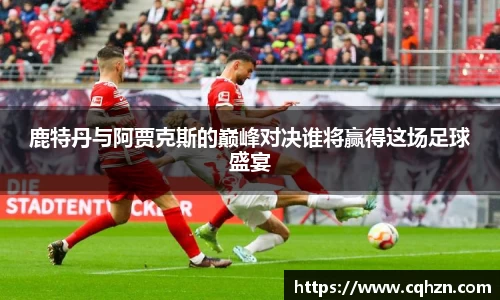 鹿特丹与阿贾克斯的巅峰对决谁将赢得这场足球盛宴