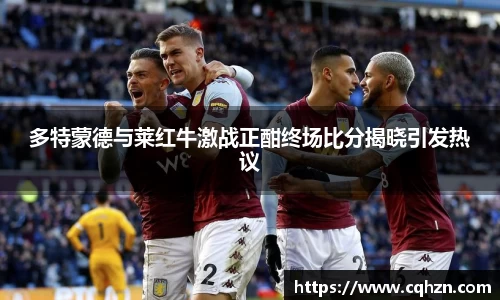 多特蒙德与莱红牛激战正酣终场比分揭晓引发热议